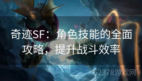 奇迹SF：角色技能的全面攻略，提升战斗效率