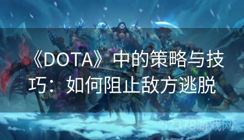  《DOTA》中的策略与技巧：如何阻止敌方逃脱