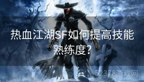 热血江湖SF如何提高技能熟练度？