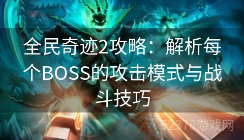 全民奇迹2攻略：解析每个BOSS的攻击模式与战斗技巧