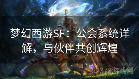 梦幻西游SF：公会系统详解，与伙伴共创辉煌