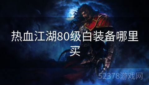 热血江湖80级白装备哪里买