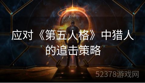 应对《第五人格》中猎人的追击策略