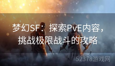 梦幻SF：探索PvE内容，挑战极限战斗的攻略