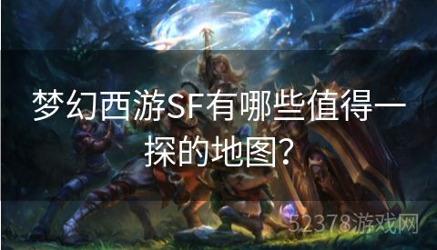 梦幻西游SF有哪些值得一探的地图？