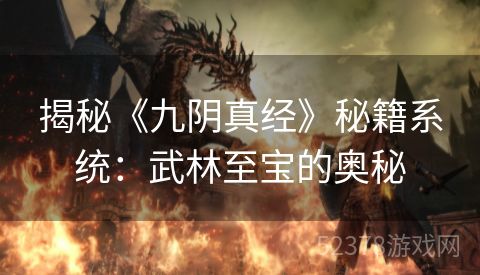 揭秘《九阴真经》秘籍系统：武林至宝的奥秘