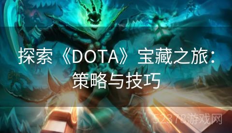 探索《DOTA》宝藏之旅：策略与技巧