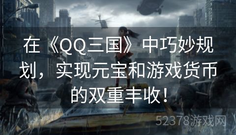 在《QQ三国》中巧妙规划，实现元宝和游戏货币的双重丰收！