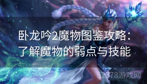 卧龙吟2魔物图鉴攻略：了解魔物的弱点与技能