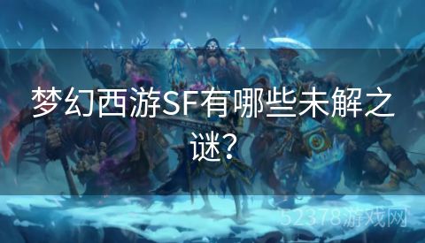 梦幻西游SF有哪些未解之谜？