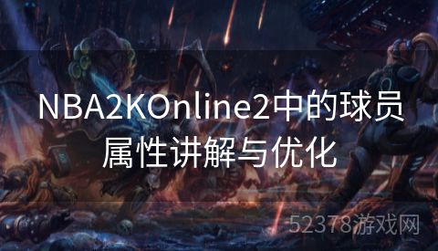 NBA2KOnline2中的球员属性讲解与优化