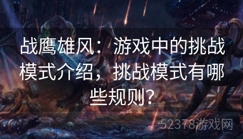 战鹰雄风：游戏中的挑战模式介绍，挑战模式有哪些规则？