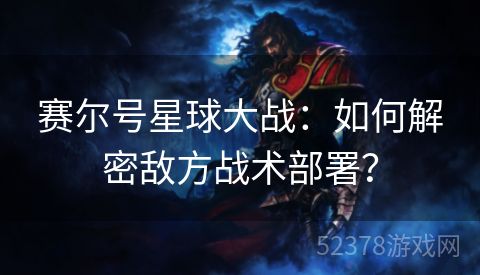 赛尔号星球大战：如何解密敌方战术部署？