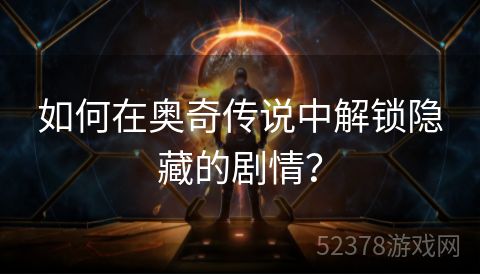 如何在奥奇传说中解锁隐藏的剧情？