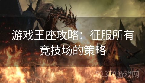 游戏王座攻略：征服所有竞技场的策略