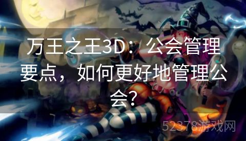 万王之王3D：公会管理要点，如何更好地管理公会？