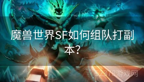 魔兽世界SF如何组队打副本？