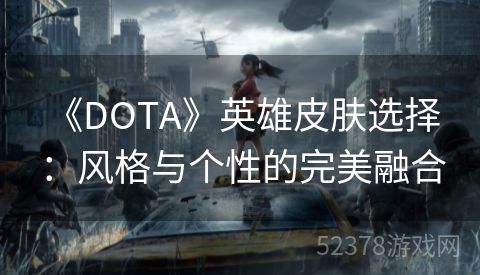  《DOTA》英雄皮肤选择：风格与个性的完美融合