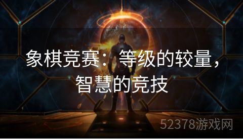 象棋竞赛：等级的较量，智慧的竞技