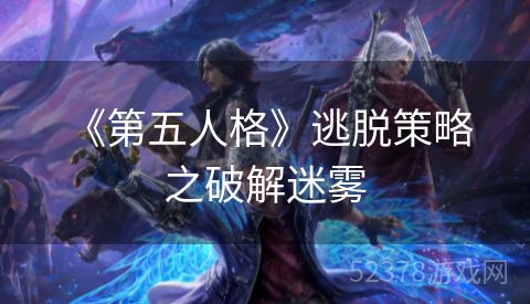  《第五人格》逃脱策略之破解迷雾