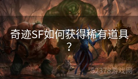 奇迹SF如何获得稀有道具？