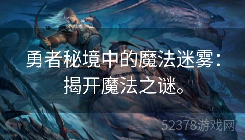 勇者秘境中的魔法迷雾：揭开魔法之谜。