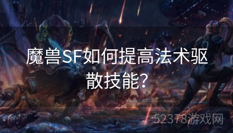 魔兽SF如何提高法术驱散技能？