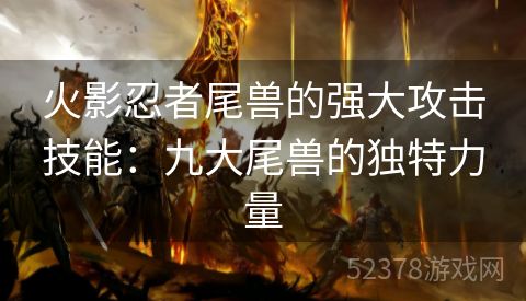 火影忍者尾兽的强大攻击技能：九大尾兽的独特力量