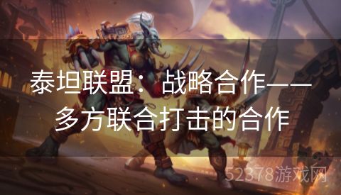 泰坦联盟：战略合作——多方联合打击的合作