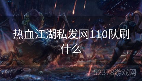 热血江湖私发网110队刷什么