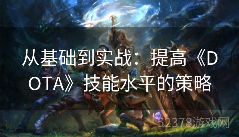 从基础到实战：提高《DOTA》技能水平的策略