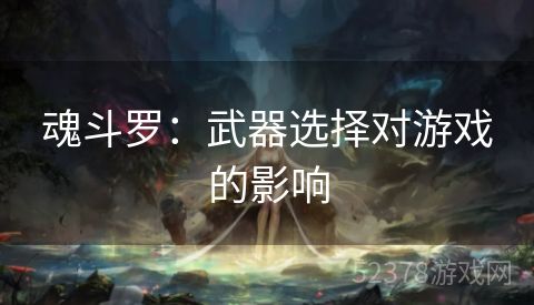 魂斗罗：武器选择对游戏的影响