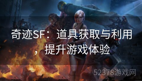 奇迹SF：道具获取与利用，提升游戏体验