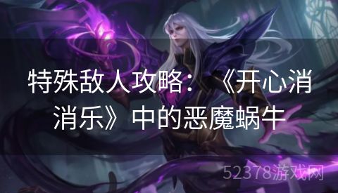 特殊敌人攻略：《开心消消乐》中的恶魔蜗牛