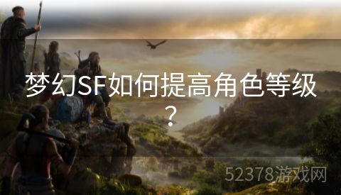 梦幻SF如何提高角色等级？