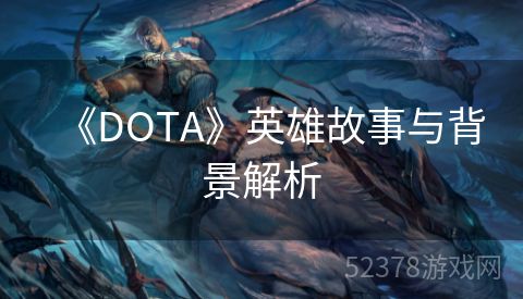 《DOTA》英雄故事与背景解析