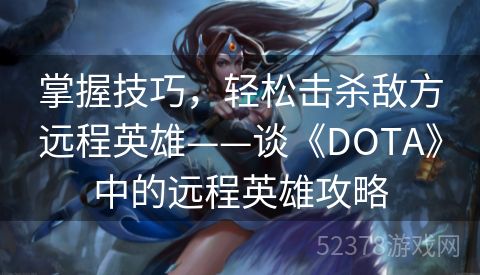 掌握技巧，轻松击杀敌方远程英雄——谈《DOTA》中的远程英雄攻略