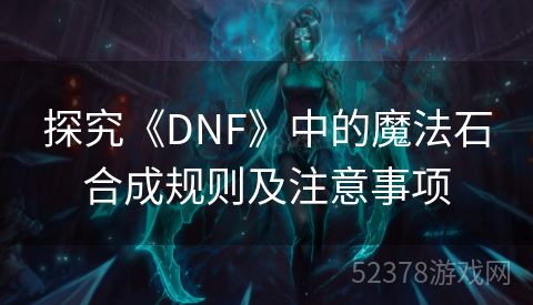 探究《DNF》中的魔法石合成规则及注意事项