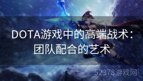 DOTA游戏中的高端战术：团队配合的艺术