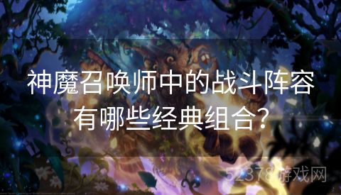 神魔召唤师中的战斗阵容有哪些经典组合？