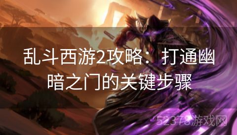 乱斗西游2攻略：打通幽暗之门的关键步骤