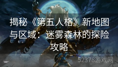 揭秘《第五人格》新地图与区域：迷雾森林的探险攻略