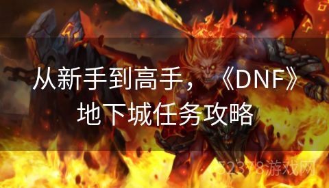 从新手到高手，《DNF》地下城任务攻略