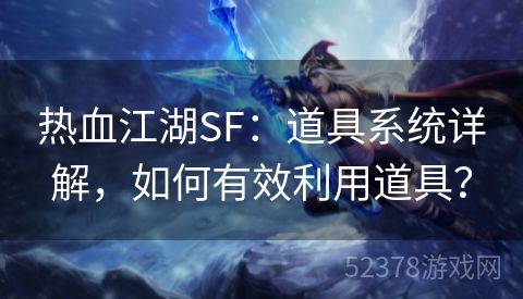 热血江湖SF：道具系统详解，如何有效利用道具？