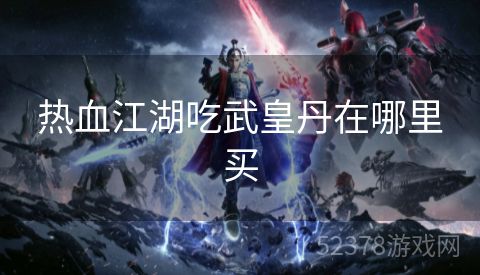 热血江湖吃武皇丹在哪里买