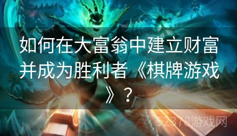 如何在大富翁中建立财富并成为胜利者《棋牌游戏》？