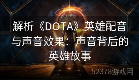 解析《DOTA》英雄配音与声音效果：声音背后的英雄故事