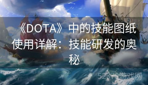  《DOTA》中的技能图纸使用详解：技能研发的奥秘