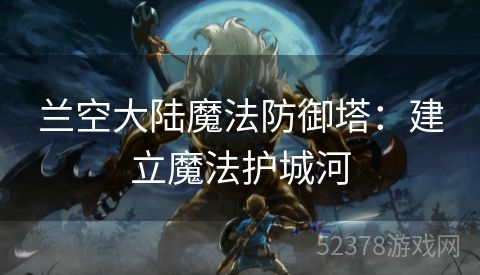 兰空大陆魔法防御塔：建立魔法护城河