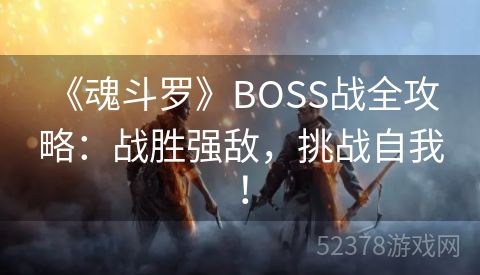  《魂斗罗》BOSS战全攻略：战胜强敌，挑战自我！